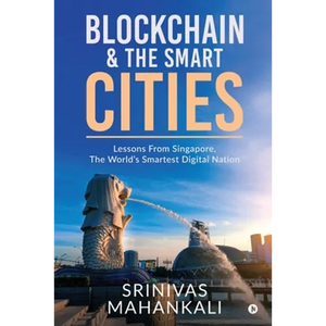 Blockchain & The Smart Cities: Lessons From Singapore, the World's Smartest Digital Nation - Paperback