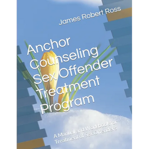 Anchor Counseling Sex Offender Treatment Program: A Manual and Workbook for Treatment of Sex Offenders - Paperback