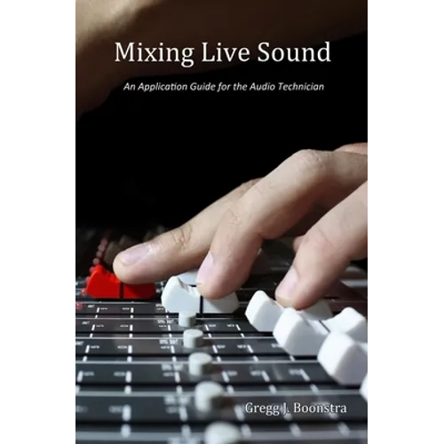 Mixing Live Sound: An Application Guide for the Audio Technician