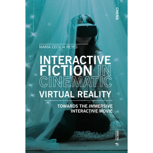 Interactive Fiction in Cinematic Virtual Reality: Towards the Immersive Interactive Movie - Paperback