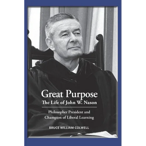 Great Purpose The Life of John W. Nason, Philosopher President and Champion of Liberal Learning (Softcover Deluxe) - Paperback