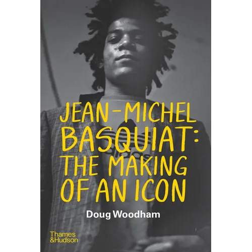 Jean--Michel Basquiat: The Making of an Icon - Hardcover