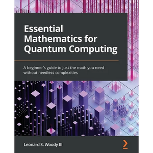 Essential Mathematics for Quantum Computing: A beginner's guide to just the math you need without needless complexities - Paperback