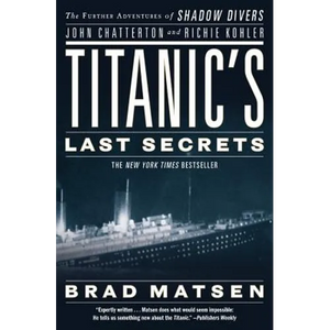 Titanic's Last Secrets: The Further Adventures of Shadow Divers John Chatterton and Richie Kohler - Paperback