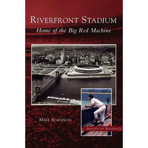 Riverfront Stadium: Home of the Big Red Machine - Hardcover