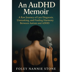An AuDHD Memoir: A Raw Journey of Late Diagnosis, Unmasking, and Finding Harmony Between Autism and ADHD - Paperback