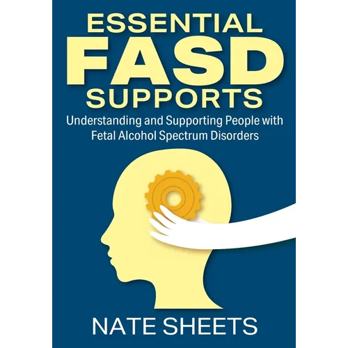 Essential FASD Supports: Understanding and Supporting People with Fetal Alcohol Spectrum Disorders - Paperback