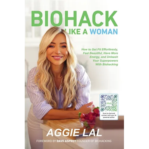 Biohack Like a Woman: How to Get Fit Effortlessly, Feel Beautiful, Have More Energy, and Unleash Your - Paperback