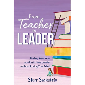 From Teacher to Leader: Finding Your Way as a First-Time Leader-without Losing Your Mind - Paperback