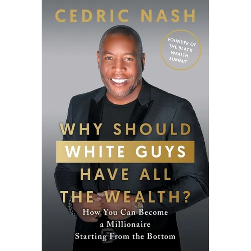 Why Should White Guys Have All the Wealth?: How You Can Become a Millionaire Starting From the Bottom - Paperback