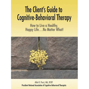 The Client's Guide to Cognitive-Behavioral Therapy: How to Live a Healthy, Happy Life...No Matter What! - Paperback
