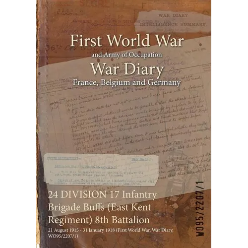 24 DIVISION 17 Infantry Brigade Buffs (East Kent Regiment) 8th Battalion: 21 August 1915 - 31 January 1918 (First World War, War Diary, WO95/2207/1) - Paperback
