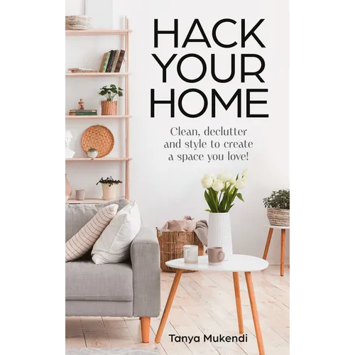 Hack Your Home: Clean, Declutter and Style to a Create a Space You Love! - Hardcover