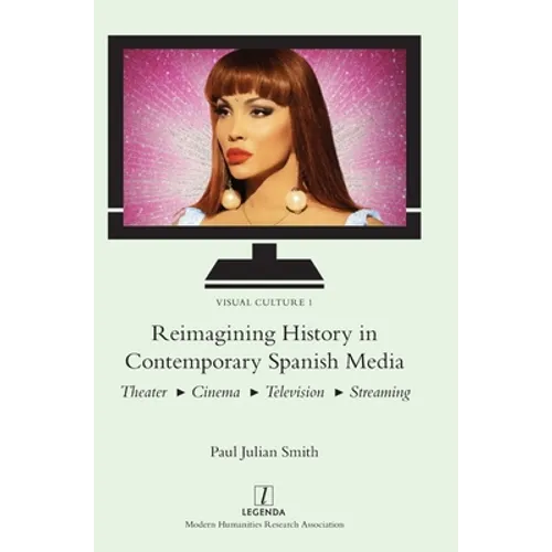 Reimagining History in Contemporary Spanish Media: Theater, Cinema, Television, Streaming - Hardcover