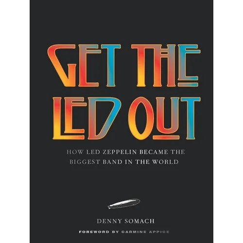 Get the Led Out: How Led Zeppelin Became the Biggest Band in the World - Updated Edition - Hardcover