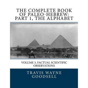 The Complete Book of Paleo-Hebrew: Part 1, The Alphabet: Volume 3, Factual Scientific Observations - Paperback