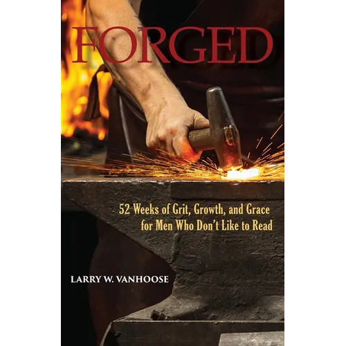 Forged: 52 Weeks of Grit, Growth, and Grace for Men Who Don't Like to Read - Paperback