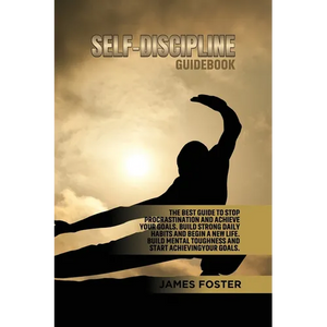 Self-Discipline Guidebook: The best Guide to Stop Procrastination and Achieve Your Goals. Build strong Daily Habits and begin a new life. Build Mental - Paperback