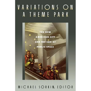 Variations on a Theme Park: The New American City and the End of Public Space - Paperback