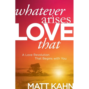 Whatever Arises, Love That: A Love Revolution That Begins with You - Paperback