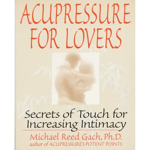 Acupressure for Lovers: Secrets of Touch for Increasing Intimacy - Paperback