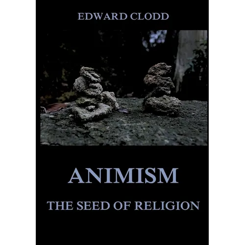 Animism - The Seed Of Religion: Thematically Annotated Edition - Paperback