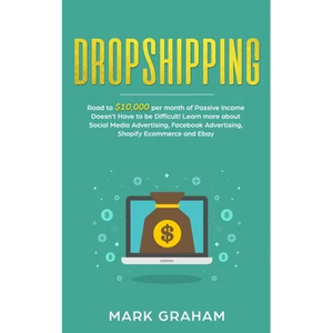 Dropshipping: Road to $10,000 per month of Passive Income Doesn't Have to be Difficult! Learn more about Social Media Advertising, Facebook Advertisin - Paperback