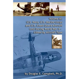 Volume III: U.S. Navy, U.S. Marine Corps and U.S. Coast Guard Aircraft Lost During World War II - Listed by Aircraft Type - Paperback