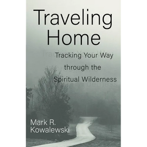 Traveling Home: Tracking Your Way Through the Spiritual Wilderness - Paperback