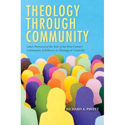 Theology Through Community: Luke's Portrayal of the Role of the First-Century Community of Believers in Theological Creativity - Paperback