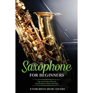 Saxophone for Beginners: Tips and Tricks to Play the Top Saxophone Music and Songs - Paperback