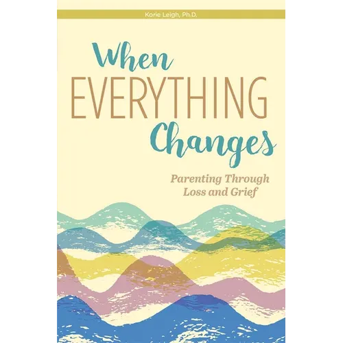 When Everything Changes: Parenting Through Loss and Grief - Paperback