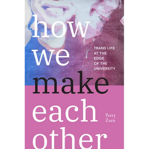 How We Make Each Other: Trans Life at the Edge of the University - Paperback