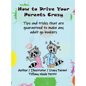 How to Drive Your Parents Crazy: Tips and tricks that are guaranteed to make any adult go bonkers - Hardcover