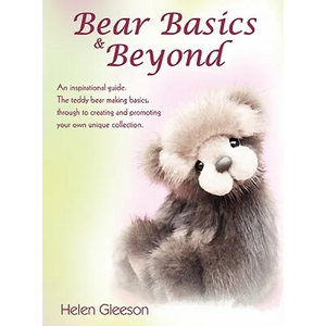 Bear Basics & Beyond: An Inspirational Guide. the Teddy Bear Making Basics, Through to Creating and Promoting Your Own Unique Collection. - Paperback