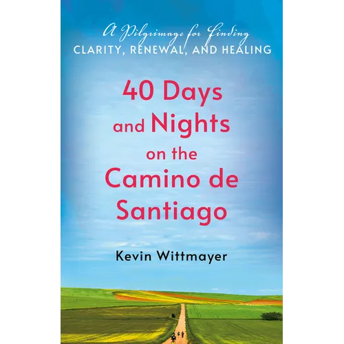40 Days and Nights on the Camino de Santiago: A Pilgrimage for Finding Clarity, Renewal, and Healing - Paperback