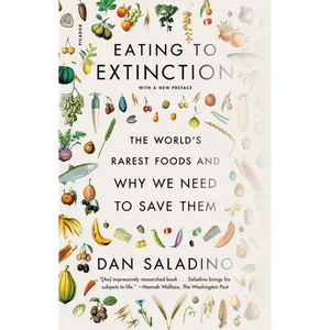 Eating to Extinction: The World's Rarest Foods and Why We Need to Save Them - Paperback