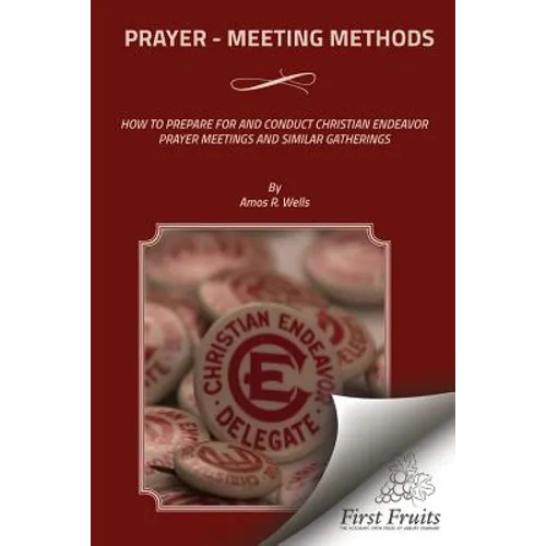 Prayer - Meeting Methods: How To Prepare For And Conduct Christian Endeavor Prayer Meetings And Similar Gatherings - Paperback