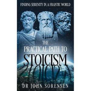 The Practical Path to Stoicism: Finding Serenity in a Frantic World - Paperback
