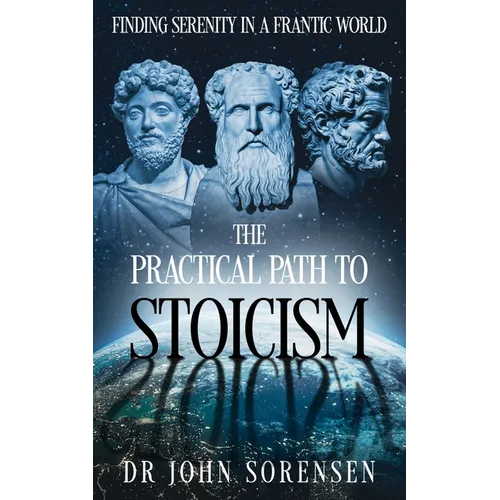 The Practical Path to Stoicism: Finding Serenity in a Frantic World - Paperback