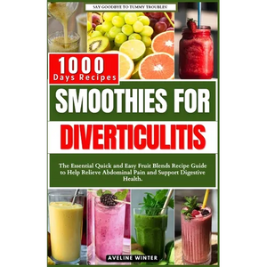 Smoothies for Diverticulitis: The Essential Quick and Easy Fruit Blends Recipe Guide to Help Relieve Abdominal Pain and Support Digestive Health. - Paperback