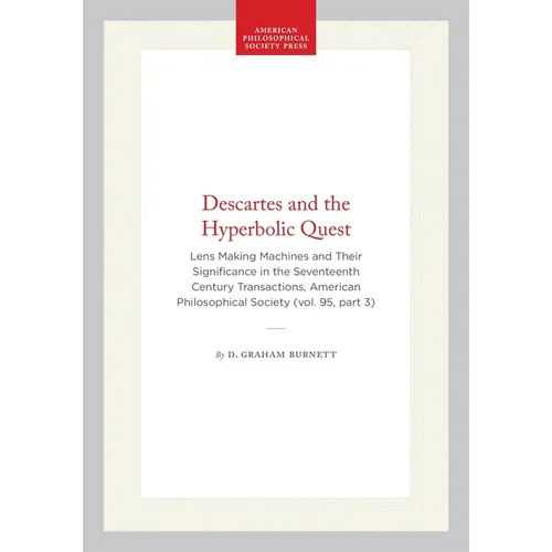 Descartes and the Hyperbolic Quest: Lens Making Machines and Their Significance in the Seventeenth Century Transactions, American Philosophical Societ - Hardcover