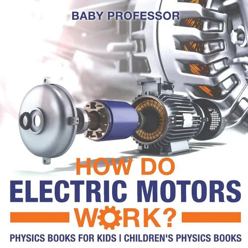 How Do Electric Motors Work? Physics Books for Kids Children's Physics Books - Paperback