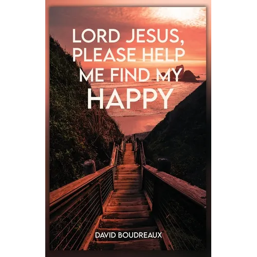 Lord Jesus, Please Help Me Find My Happy