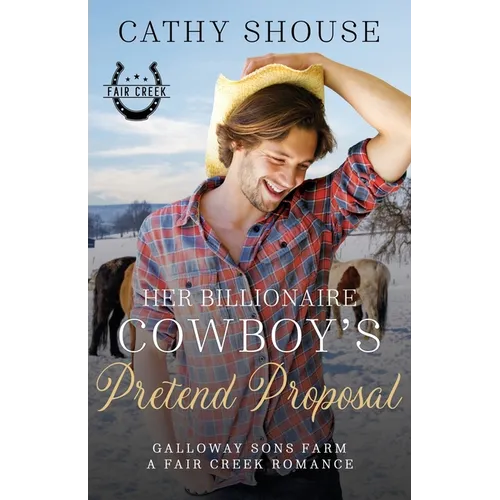 Her Billionaire Cowboy's Pretend Proposal: A Galloway Sons Farm Novel (A Fair Creek Romance, Book 5) - Paperback