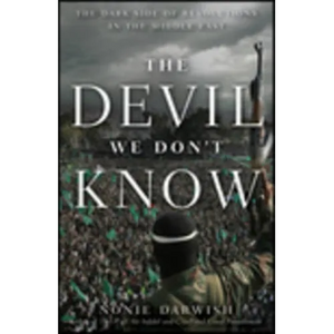 The Devil We Don't Know: The Dark Side of Revolutions in the Middle East - Paperback