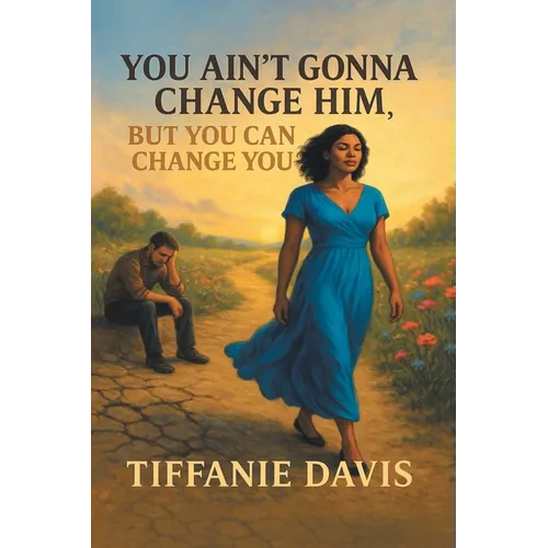You Ain't Gonna Change Him, but You Can Change You - Paperback