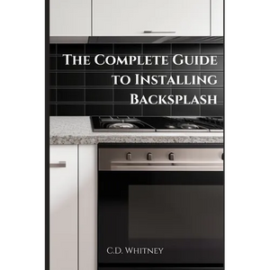 The Complete Guide to Installing Backsplash - Paperback