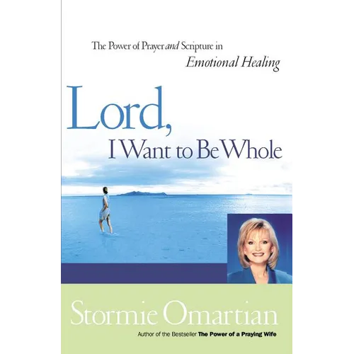 The Lord, I Want to Be Whole: The Power of Prayer and Scripture in Emotional Healing - Paperback