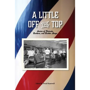 A Little Off the Top: Stories About Haircuts, Barbers, and Barber Shops - Paperback